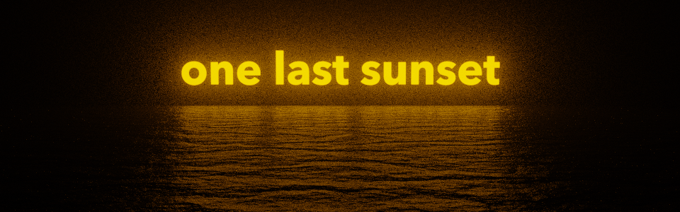a yellow glowing text saying 'one last sunset' hanging close over the water surface reflecting its light